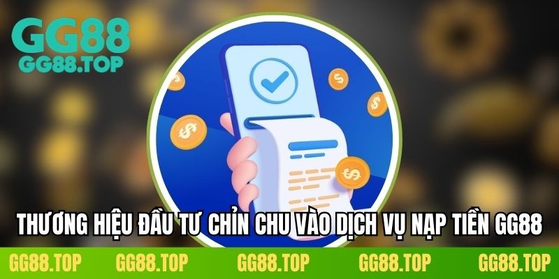 Thương hiệu đầu tư chỉn chu vào dịch vụ nạp tiền GG88