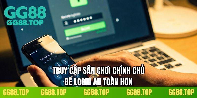 Truy cập sân chơi chính chủ để login an toàn hơn